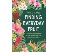 Finding Everyday Fruit: Discover and Develop a Life Formed by the Fruit of the Spirit