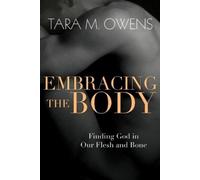 Tara M. Owens Embracing the Body - Finding God in Our Flesh and Bone (Tascabile)