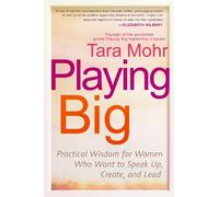 Playing Big: Practical Wisdom for Women Who Want to Speak Up, Create, and Lead