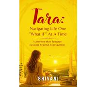 Tara: Navigating Life One "What if " At A Time: Navigating Life One "What if " At A Time : A Journey that Teaches Lessons Beyond Expectation