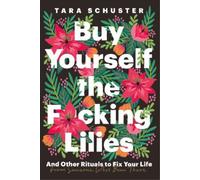 Tara Schuster Buy Yourself the Fcking Lilies (Tascabile)