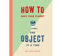 Tara Shine How to Save Your Planet One Object at a Time (Copertina rigida)