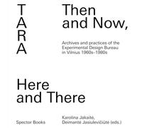 Tara: Then and Now, Here and There, Archives and Practices of the Experimental Design Bureau in Vilnius 1960s-1980s