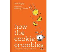 Tara Wigley – How the Cookie Crumbles – Per foodies · Prefazione Felicity Cloake · Copert. rigida