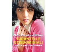 Tarantelle condominiali. Storia di quella che fa i tiktok - Robin Sara Penelope