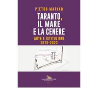 Taranto, Il Mare E La Cenere. Arte E Istituzioni 1970-2023 - - 2024