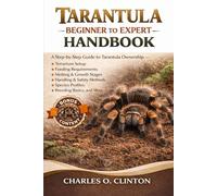 TARANTULA BEGINNER TO EXPERT HANDBOOK: A Step-by-Step Guide to Tarantula Ownership - Terrarium Setup, Feeding Requirements, Molting & Growth Stages, ... Species Profiles, Breeding Basics, and More.