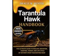 TARANTULA HAWK HANDBOOK: The Ultimate Guide to Biology, Behavior, Hunting, Venom, and Life Cycle of Nature’s Most Fascinating Wasp.