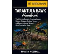 TARANTULA HAWK HANDBOOK: The Ultimate Guide to Tarantula Hawks: Biology, Behavior, Ecology, Venom, and Conservation of Nature’s Most Fascinating Wasp.