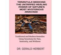 TARANTULA MEDICINE: THE UNTAPPED HEALING POWER OF NATURE’S MOST MYSTERIOUS ARACHNID: Traditional and Modern Remedies Using Tarantulas for Pain, Immunity, and Wellness