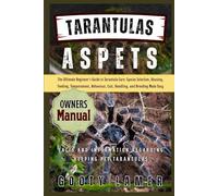 TARANTULAS AS PETS: The Ultimate Beginner’s Guide To Tarantula Care: Species Selection, Housing, Feeding, Temperament, Behaviour, Cost, Handling, And Breeding Made Easy