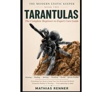 TARANTULAS: The Complete Beginner-to-Expert Care Guide: Housing, Feeding, Molting, Handling, Health, and Species-by-Species Profiles for New World and Old World Tarantulas
