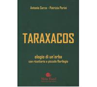 Taraxacos. Elogio di un'erba con ricettario e piccolo florilegio - Sarzo A...