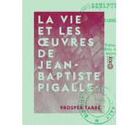 Tarbé Prosper 1 La vie et les oeuvres de Jean-Baptiste Pigall (Copertina rigida)