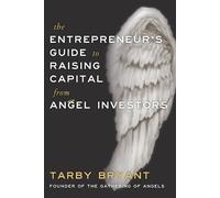 Tarby Bryant The Entrepreneur's Guide to Raising Capital From Angel (Tascabile)