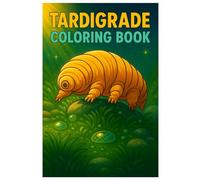 Tardigrade Coloring Book: Cute and Fascinating Water Bear Illustrations for Kids, Teens, and Adults: 50 Unique Tardigrade Coloring Pages Featuring Micro Worlds, Moss Life, and Tiny Adventures