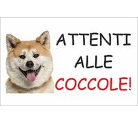 TARGA CARTELLO ATTENTI AL CANE - ATTENTI ALLE COCCOLE - AKITA INU