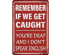 Targa in alluminio con scritta "Remember If We Get Caught You're Deaf And I Don't Speak English" (lingua italiana non garantita), divertente, per garage, grotta, bar, pub, camera da letto, casa