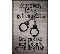 Targa in metallo con scritta in lingua inglese "Warning remember if we get caught you're deaf and I don't speak English Metal Wall Art Iron Painting for Indoor Outdoor Home Decor Room Door Accessories