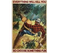 Targa in metallo retrò 20,3 x 30,5 cm Everything Will Kill You Choose Something Fun Lumberjack Logging Decorazione da parete Decorazione per la casa Poster Targa in metallo Pittura in latta Novità