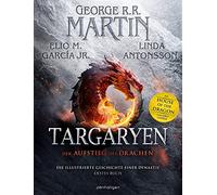 Targaryen: Der Aufstieg des Drachens - Die illustrierte Geschichte einer Dynastie - Erstes Buch - Unverzichtbar für alle 'Game of Thrones'- und 'House of the Dragon'-Fans!