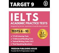 TARGET 9 IELTS Academic Practice Tests 6-10: Latest Full-Length Academic Exam Papers with Answers, Writing Samples and Examiner Notes for Band 7-8+ Preparation