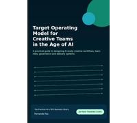 Target Operating Model for Creative Teams in the Age of AI: A practical guide to designing AI-ready creative workflows, team roles, governance and delivery systems.