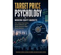 Target Price Psychology in Modern Equity Markets: How Analyst Expectations, Investor Behavior, and Market Narratives Shape Stock Valuations