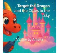 Target the Dragon and the Cities in the Sky: A Story by Amelia