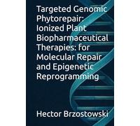Targeted Genomic Phytorepair: Ionized Plant Biopharmaceutical Therapies: for Molecular Repair and Epigenetic Reprogramming