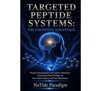 TARGETED PEPTIDE SYSTEMS: THE COGNITIVE ADVANTAGE: Precision Neuroregulation and Cognitive Performance Using Peptide-Based Strategies for Brain Optimization, Health, and Repair