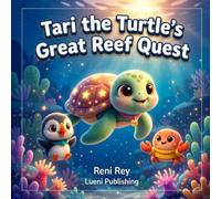 Tari the Turtle’s Great Reef Quest: A Whimsical Underwater Adventure about Teamwork, Cooperation, and Overcoming Obstacles Together (Ages 3-5)