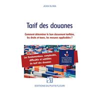 Tarif des douanes: Les fondamentaux, complexités, difficultés et subtilités du tarif des douanes ou Comment déterminer le bon classement tarifaire, les droits et taxes et mesures applicables
