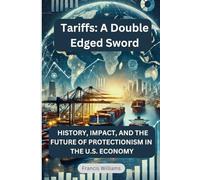 Tariffs: A Double Edged Sword: History, Impact, and the Future of Protectionism