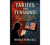Tariffs and Tensions! Trump’s Final Trade War and the August 7 Verdict on 26 Nations: The August Implementations, the Legal Judgment, Economic ... Worldwide Response to the 2025 Trade Shock
