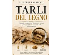 Tarli del legno: Manuale completo per riconoscere, trattare e prevenire i danni di tarli, termiti e funghi.