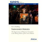 Tarnished Heroes: The Organization of Ukrainian Nationalists in the Memory Politics of Post-soviet Ukraine