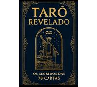 Tarô Revelado: Os Segredos das 78 Cartas