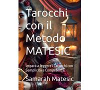 Tarocchi con il Metodo MATESIC: Impara a leggere i Tarocchi con Semplicità e Com