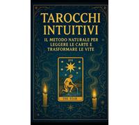 Tarocchi Intuitivi: Il Metodo Naturale per Leggere le Carte e Trasformare le Vite