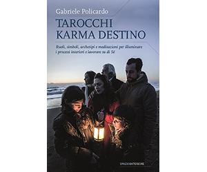 Tarocchi karma destino. Ruoli, simboli, archetipi e meditazioni per illuminare i processi interiori e lavorare su di sé