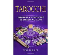 Tarocchi: La Guida Definitiva per Imparare a Conoscere sé Stessi e gli Altri di