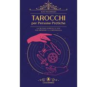 Tarocchi per persone pratiche. Un metodo semplice e pop per imparare la cartomanzia
