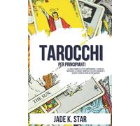 Tarocchi Per Principianti: La Guida Completa Per Comprendere I Tarocchi, Imparar