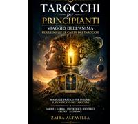 Tarocchi per principianti: viaggio dell'anima per leggere le carte dei tarocchi: Manuale pratico per svelare il significato dei tarocchi: Amore, karma, psicologici, esoterici, celtici e alchemici