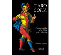 Tarosofia. Guida lucida alla follia dei tarocchi - Pelosini Giovanni