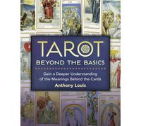 Tarot Beyond the Basics: Gain a Deeper Understanding of the Meanings Behind the Cards