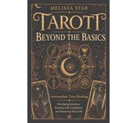 Tarot Beyond the Basics: Intermediate Tarot Reading: Developing Intuition, Reading with Confidence, and Mastering the Cards