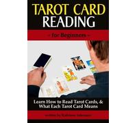 Tarot Card Reading (for Beginners): Learn How to Read Tarot Cards, and What Each Tarot Card Means
