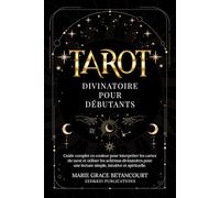 Tarot Divinatoire pour Débutants: Guide complet en couleur pour interpréter les cartes du tarot et utiliser les schémas divinatoires pour une lecture simple, intuitive et spirituelle.